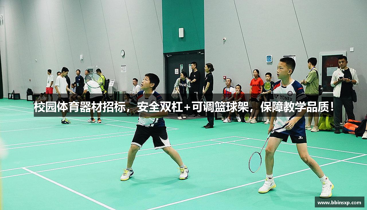 校园体育器材招标，安全双杠+可调篮球架，保障教学品质！